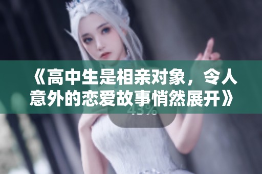 《高中生是相亲对象，令人意外的恋爱故事悄然展开》