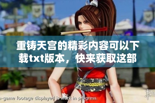 重铸天宫的精彩内容可以下载txt版本，快来获取这部小说吧！
