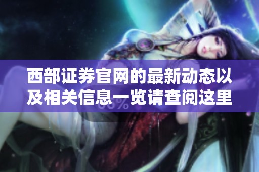 西部证券官网的最新动态以及相关信息一览请查阅这里