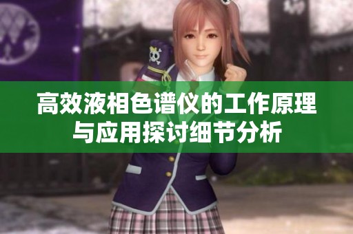 高效液相色谱仪的工作原理与应用探讨细节分析