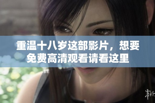 重温十八岁这部影片，想要免费高清观看请看这里