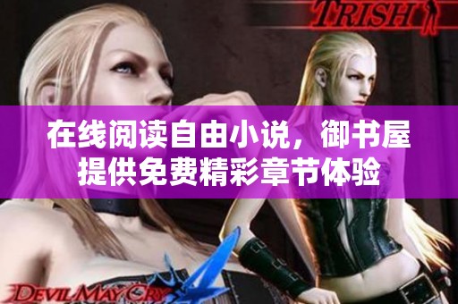 在线阅读自由小说，御书屋提供免费精彩章节体验