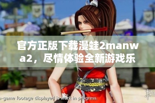 官方正版下载漫蛙2manwa2，尽情体验全新游戏乐趣！