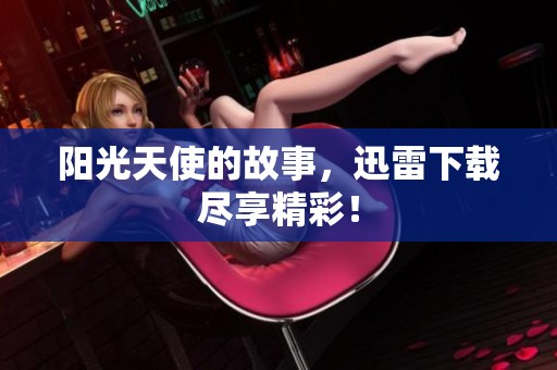 阳光天使的故事，迅雷下载尽享精彩！