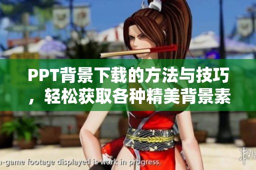 PPT背景下载的方法与技巧，轻松获取各种精美背景素材的步骤方法