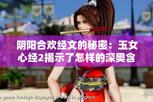 阴阳合欢经文的秘密：玉女心经2揭示了怎样的深奥含义