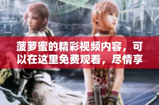 菠萝蜜的精彩视频内容，可以在这里免费观看，尽情享受吧！