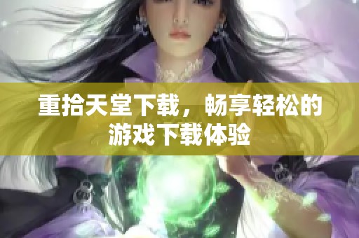 重拾天堂下载，畅享轻松的游戏下载体验