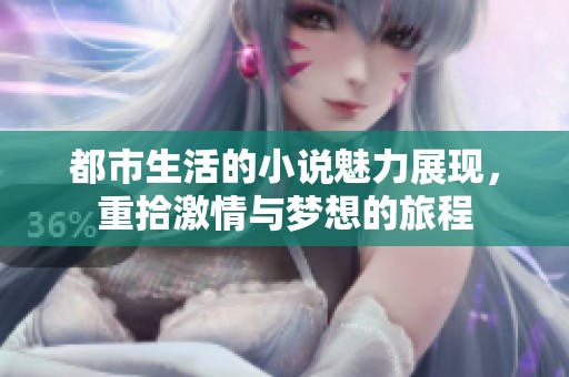 都市生活的小说魅力展现，重拾激情与梦想的旅程