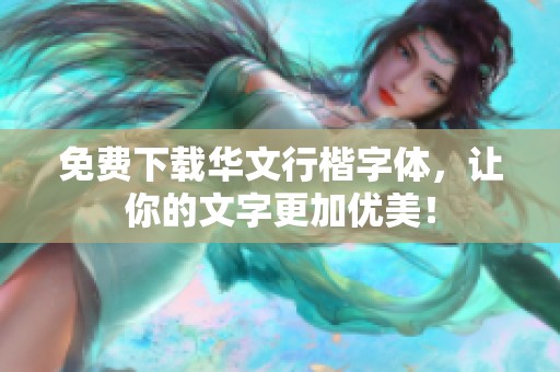 免费下载华文行楷字体，让你的文字更加优美！