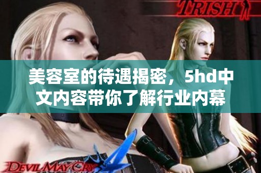 美容室的待遇揭密，5hd中文内容带你了解行业内幕