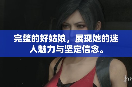 完整的好姑娘，展现她的迷人魅力与坚定信念。