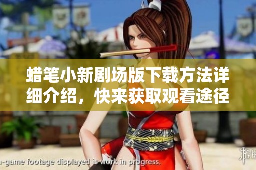 蜡笔小新剧场版下载方法详细介绍，快来获取观看途径吧