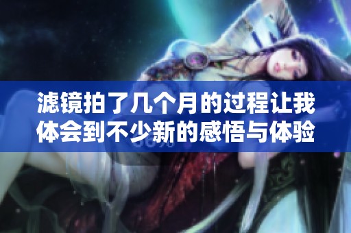 滤镜拍了几个月的过程让我体会到不少新的感悟与体验
