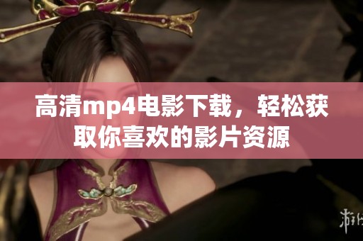高清mp4电影下载，轻松获取你喜欢的影片资源