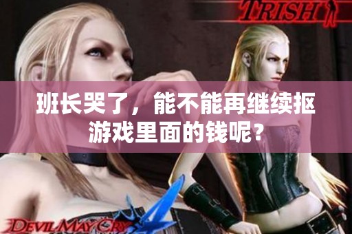 班长哭了，能不能再继续抠游戏里面的钱呢？
