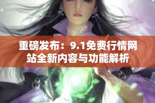 重磅发布：9.1免费行情网站全新内容与功能解析