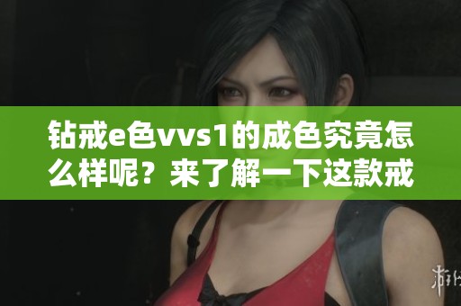 钻戒e色vvs1的成色究竟怎么样呢？来了解一下这款戒指的真实品质吧！