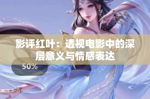 影评红叶：透视电影中的深层意义与情感表达