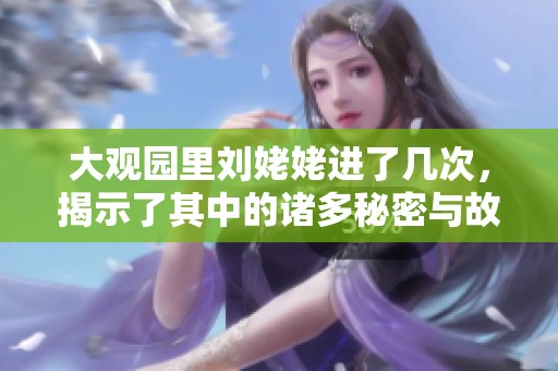 大观园里刘姥姥进了几次，揭示了其中的诸多秘密与故事