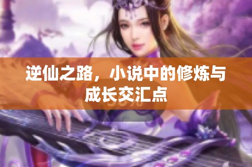 逆仙之路，小说中的修炼与成长交汇点