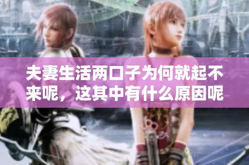夫妻生活两口子为何就起不来呢，这其中有什么原因呢
