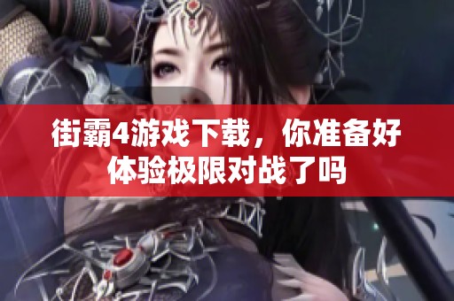 街霸4游戏下载，你准备好体验极限对战了吗