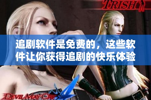 追剧软件是免费的，这些软件让你获得追剧的快乐体验