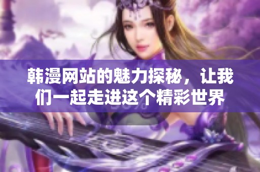 韩漫网站的魅力探秘，让我们一起走进这个精彩世界