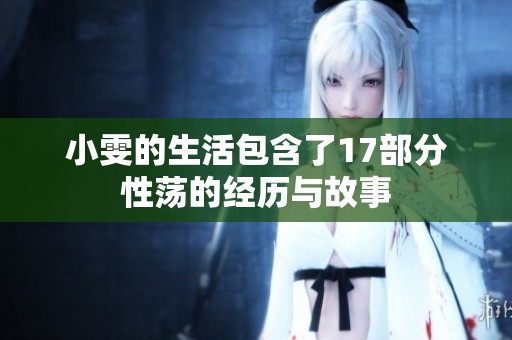 小雯的生活包含了17部分性荡的经历与故事