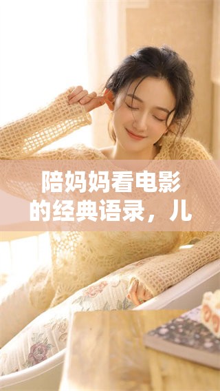 陪妈妈看电影的经典语录，儿子分享的感人瞬间让人倍感温暖