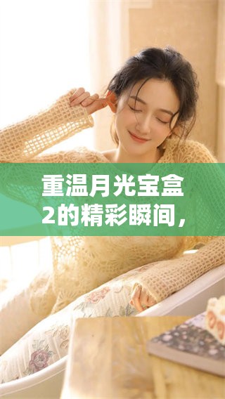 重温月光宝盒2的精彩瞬间，探索它背后的奇幻旅程