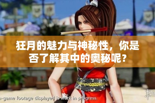 狂月的魅力与神秘性，你是否了解其中的奥秘呢？