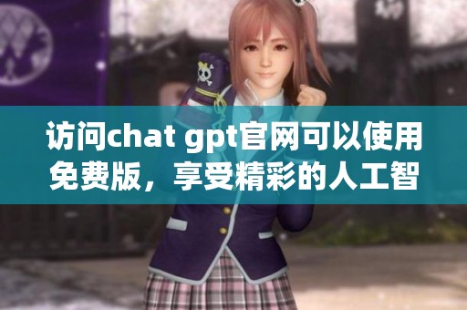 访问chat gpt官网可以使用免费版，享受精彩的人工智能体验
