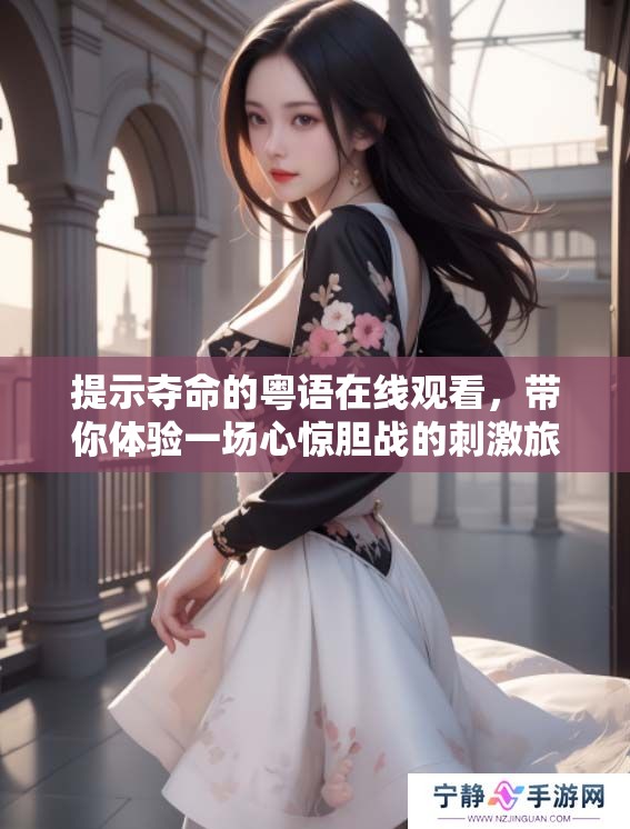 提示夺命的粤语在线观看，带你体验一场心惊胆战的刺激旅程