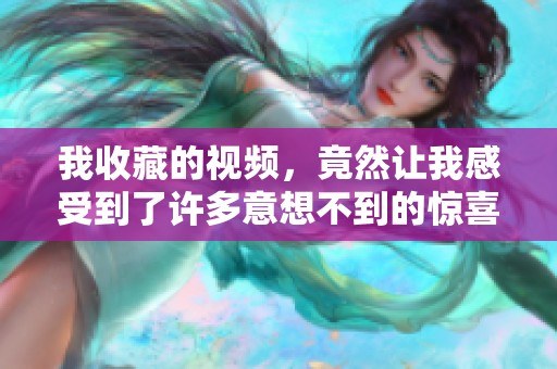 我收藏的视频，竟然让我感受到了许多意想不到的惊喜和感动