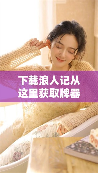 下载浪人记从这里获取牌器，提升你的游戏体验与策略选择