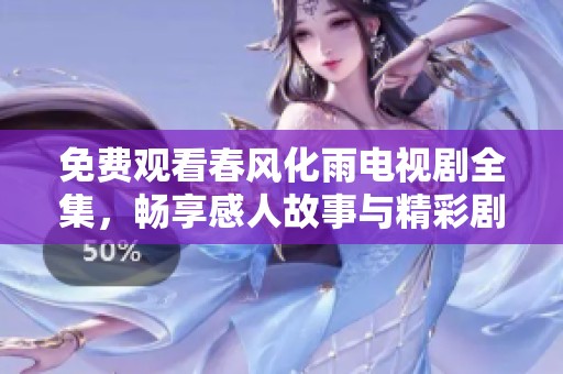 免费观看春风化雨电视剧全集，畅享感人故事与精彩剧情