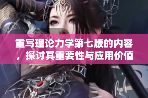 重写理论力学第七版的内容，探讨其重要性与应用价值