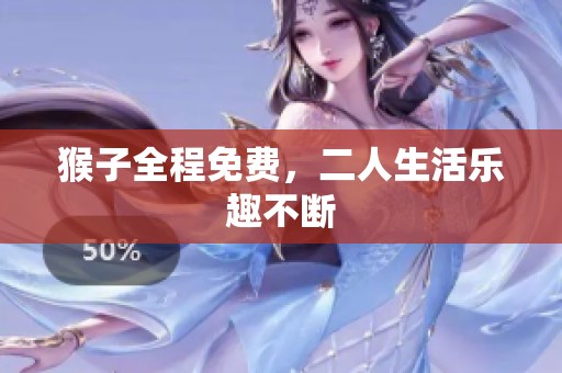 猴子全程免费，二人生活乐趣不断