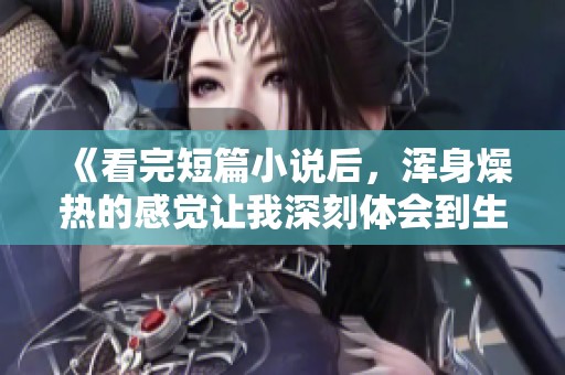 《看完短篇小说后，浑身燥热的感觉让我深刻体会到生活的复杂性》