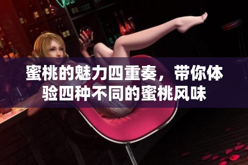 蜜桃的魅力四重奏，带你体验四种不同的蜜桃风味