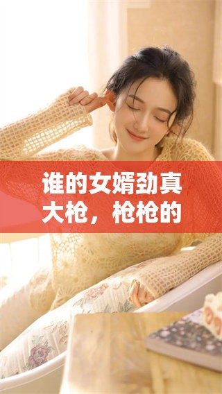 谁的女婿劲真大枪，枪枪的底细到底是什么呢