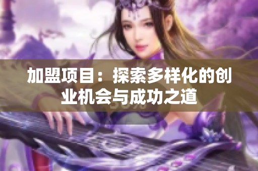 加盟项目：探索多样化的创业机会与成功之道