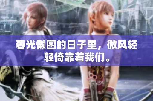 春光懒困的日子里，微风轻轻倚靠着我们。