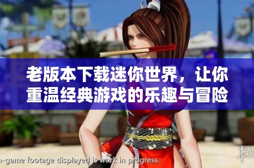 老版本下载迷你世界，让你重温经典游戏的乐趣与冒险体验