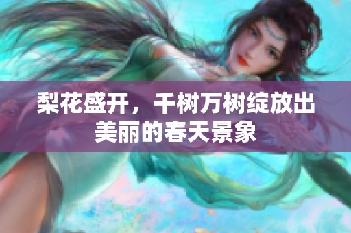 梨花盛开，千树万树绽放出美丽的春天景象
