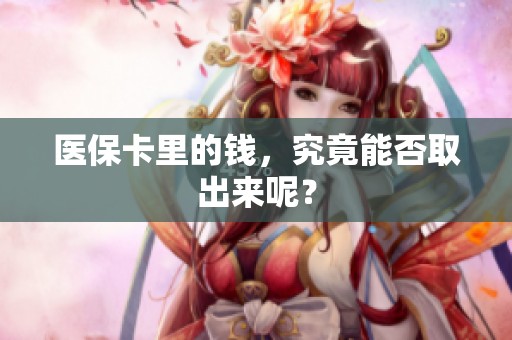 医保卡里的钱，究竟能否取出来呢？