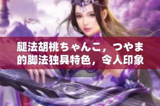 腿法胡桃ちゃんこ，つやま的脚法独具特色，令人印象深刻
