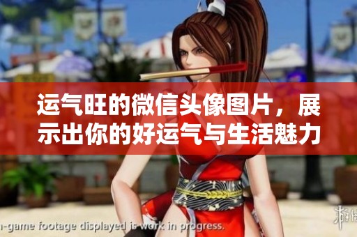 运气旺的微信头像图片，展示出你的好运气与生活魅力